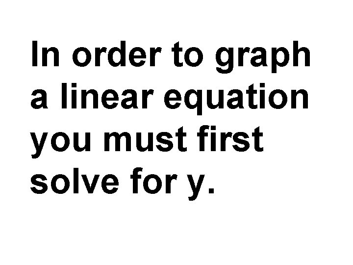 In order to graph a linear equation you must first solve for y. 