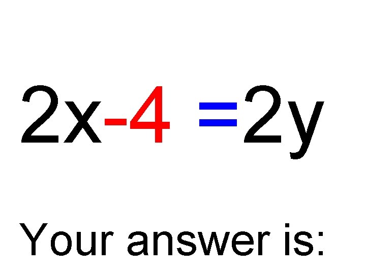 2 x-4 =2 y Your answer is: 