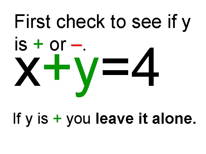 First check to see if y is + or –. x+y=4 If y is