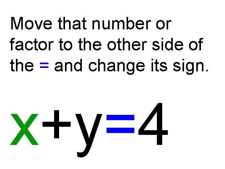 Move that number or factor to the other side of the = and change