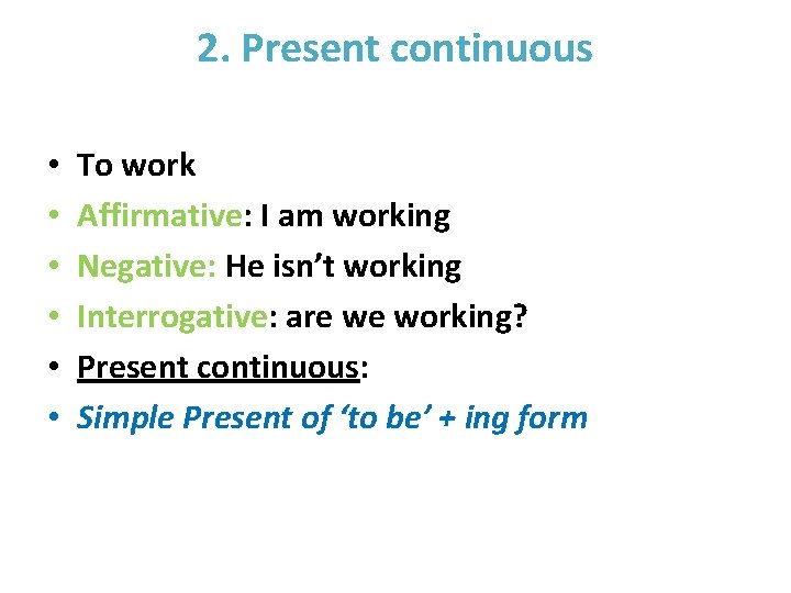 2. Present continuous • • • To work Affirmative: I am working Negative: He