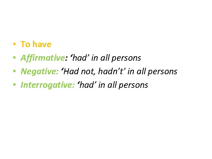  • • To have Affirmative: ‘had’ in all persons Negative: ‘Had not, hadn’t’