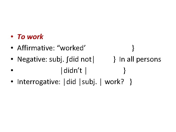  • • • To work Affirmative: “worked’ } Negative: subj. ∫did not│ }