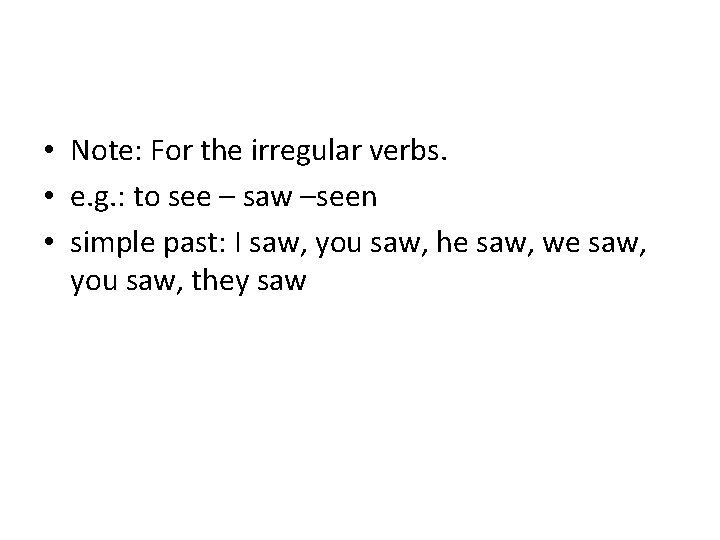  • Note: For the irregular verbs. • e. g. : to see –