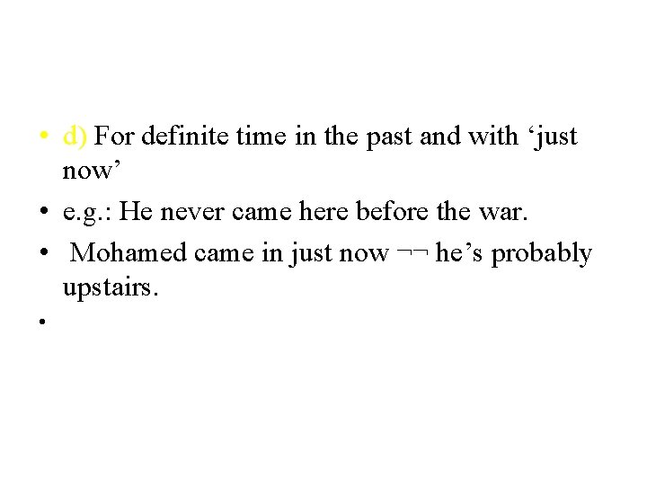  • d) For definite time in the past and with ‘just now’ •