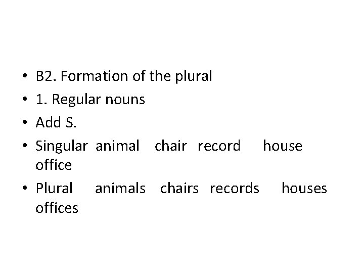 B 2. Formation of the plural 1. Regular nouns Add S. Singular animal chair