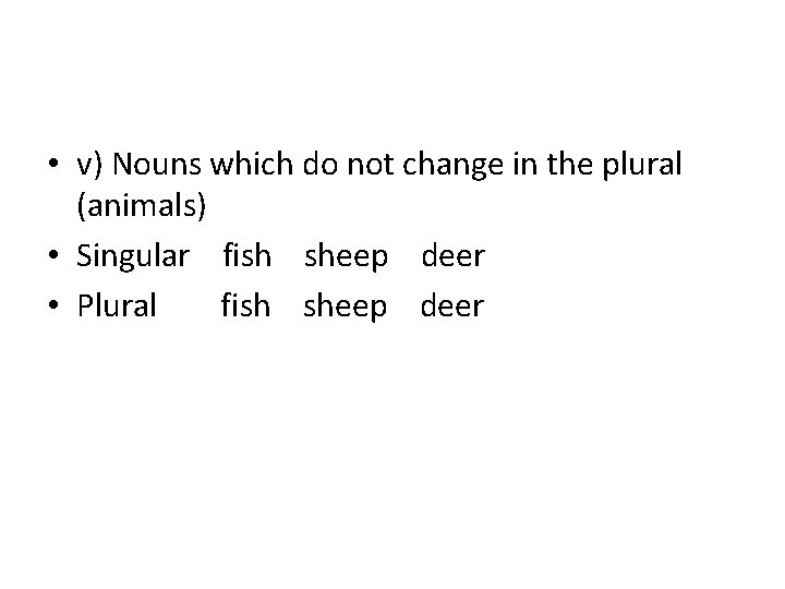  • v) Nouns which do not change in the plural (animals) • Singular