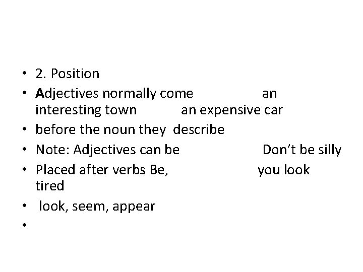  • 2. Position • Adjectives normally come an interesting town an expensive car