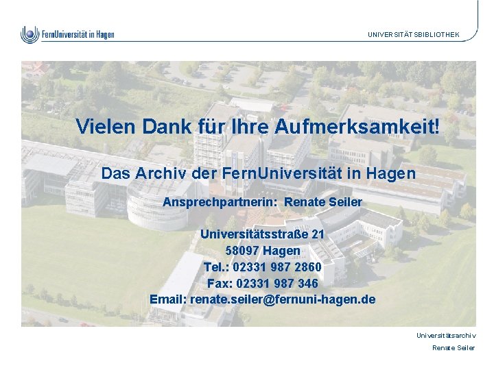 UNIVERSITÄTSBIBLIOTHEK Vielen Dank für Ihre Aufmerksamkeit! Das Archiv der Fern. Universität in Hagen Ansprechpartnerin: