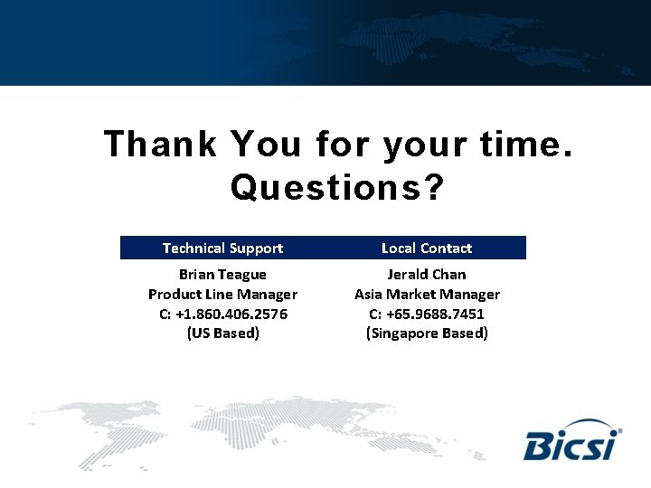 Thank You for your time. Questions? Technical Support Local Contact Brian Teague Product Line