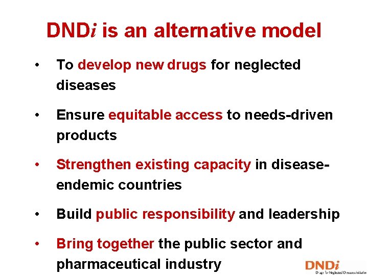 DNDi is an alternative model • To develop new drugs for neglected diseases •