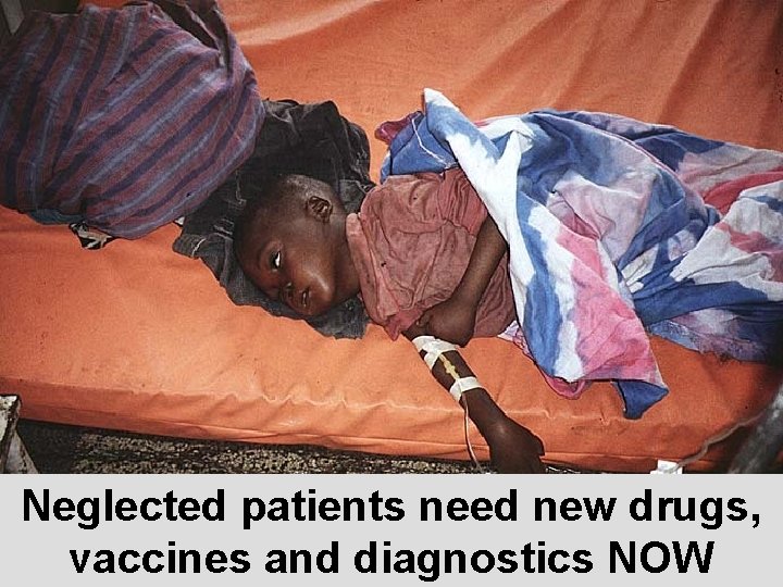 Neglected patients need new drugs, vaccines and diagnostics NOW 