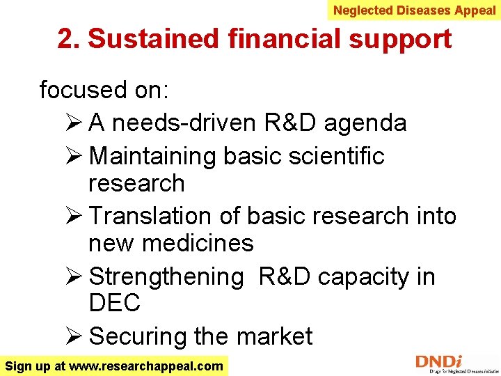 Neglected Diseases Appeal 2. Sustained financial support focused on: Ø A needs-driven R&D agenda