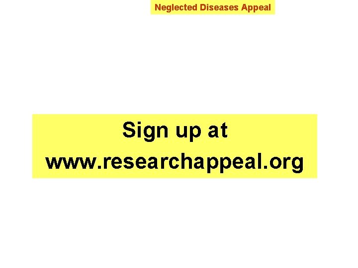 Neglected Diseases Appeal Sign up at www. researchappeal. org 