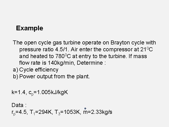 Example The open cycle gas turbine operate on Brayton cycle with pressure ratio 4.
