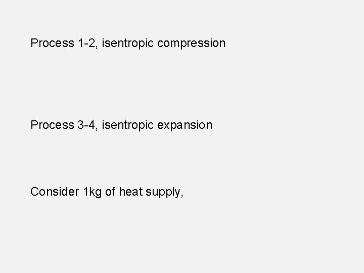 Process 1 -2, isentropic compression Process 3 -4, isentropic expansion Consider 1 kg of