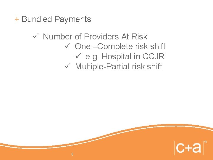 + Bundled Payments ü Number of Providers At Risk ü One –Complete risk shift