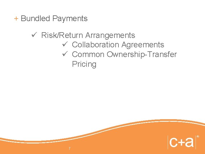 + Bundled Payments ü Risk/Return Arrangements ü Collaboration Agreements ü Common Ownership-Transfer Pricing 7