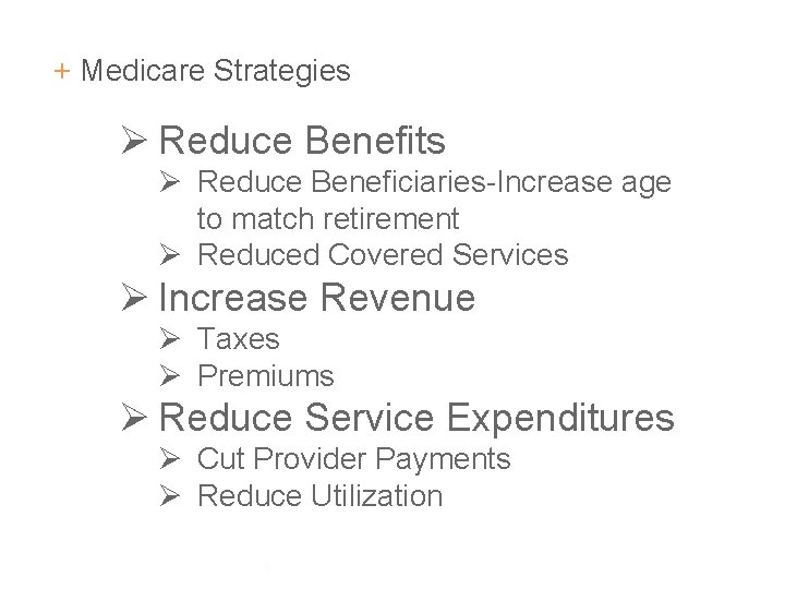 + Medicare Strategies Ø Reduce Benefits Ø Reduce Beneficiaries-Increase age to match retirement Ø + Medicare Strategies Ø Reduce Benefits Ø Reduce Beneficiaries-Increase age to match retirement Ø