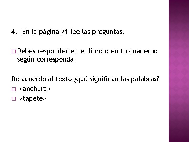 4. - En la página 71 lee las preguntas. � Debes responder en el