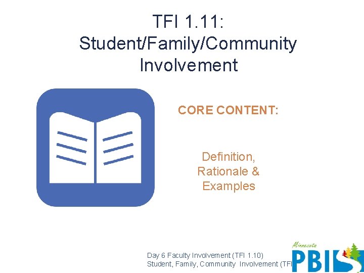 TFI 1. 11: Student/Family/Community Involvement CORE CONTENT: Definition, Rationale & Examples Day 6 Faculty