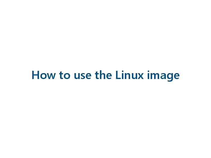 How to use the Linux image 