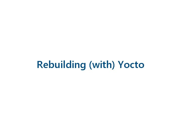 Rebuilding (with) Yocto 