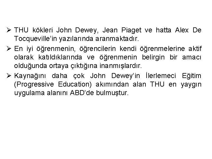 Ø THU kökleri John Dewey, Jean Piaget ve hatta Alex De Tocqueville’in yazılarında aranmaktadır.