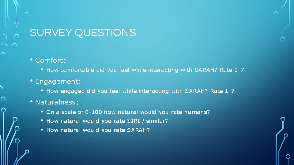 SURVEY QUESTIONS • Comfort: • How comfortable did you feel while interacting with SARAH?