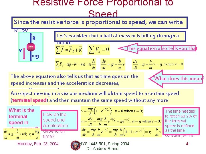 Resistive Force Proportional to Speed Since the resistive force is proportional to speed, we