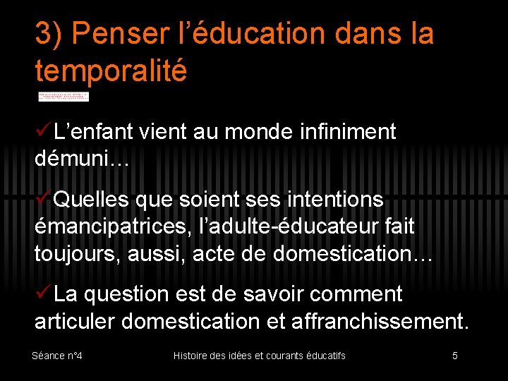 3) Penser l’éducation dans la temporalité üL’enfant vient au monde infiniment démuni… üQuelles que