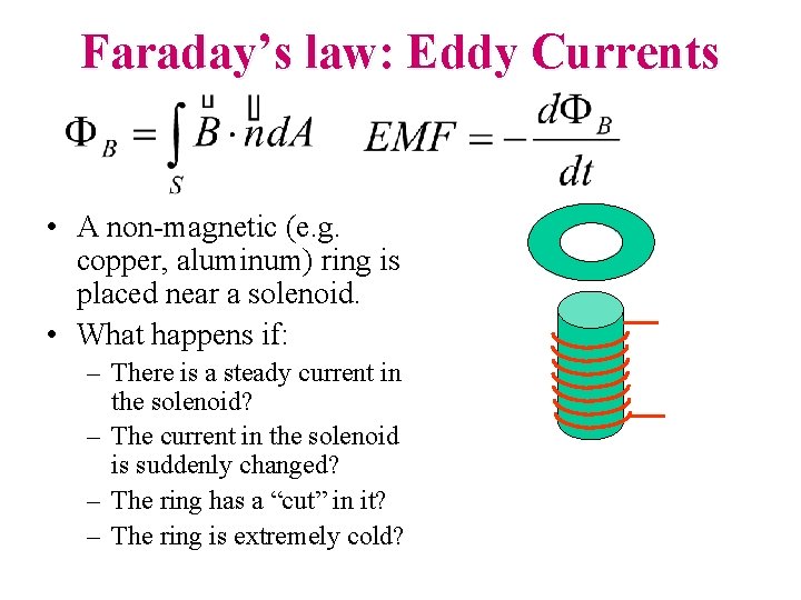 Faraday’s law: Eddy Currents • A non-magnetic (e. g. copper, aluminum) ring is placed