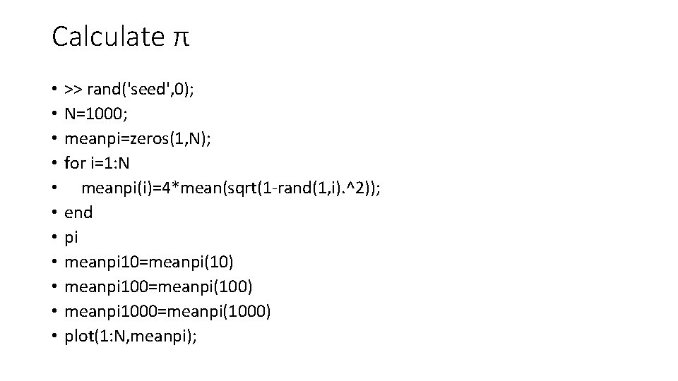 Calculate π • • • >> rand('seed', 0); N=1000; meanpi=zeros(1, N); for i=1: N