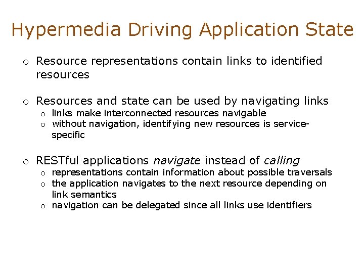 Hypermedia Driving Application State o Resource representations contain links to identified resources o Resources
