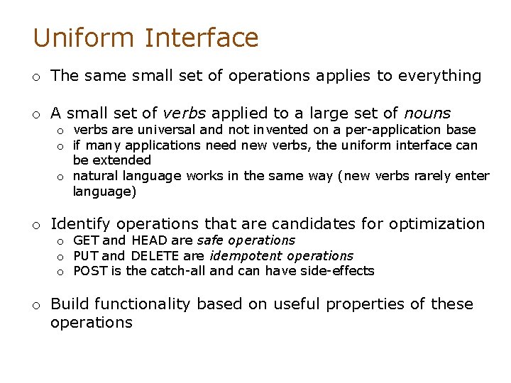 Uniform Interface o The same small set of operations applies to everything o A