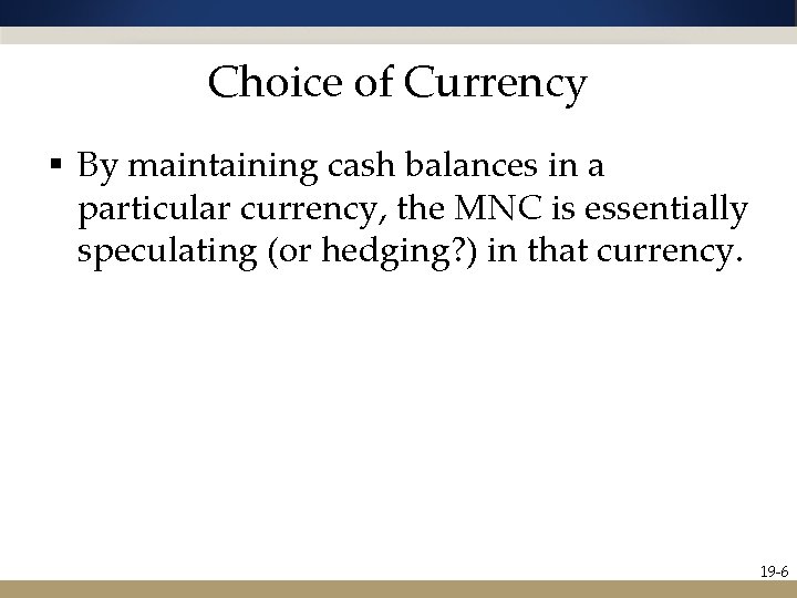 Choice of Currency § By maintaining cash balances in a particular currency, the MNC