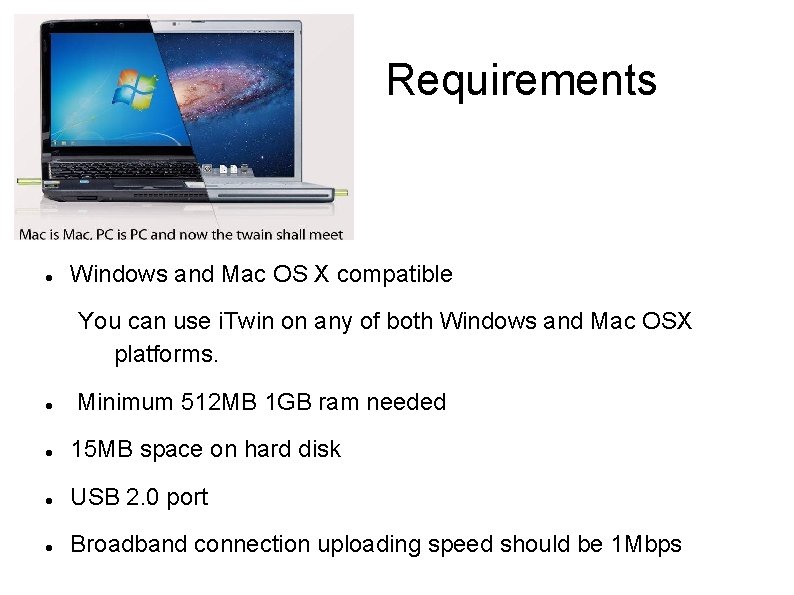Requirements Windows and Mac OS X compatible You can use i. Twin on any