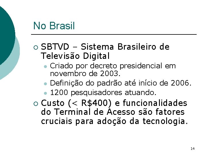 No Brasil ¡ SBTVD – Sistema Brasileiro de Televisão Digital l ¡ Criado por