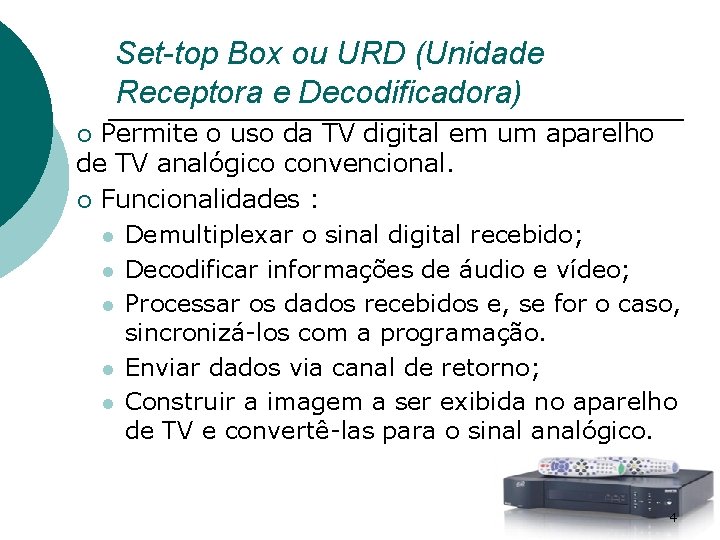 Set-top Box ou URD (Unidade Receptora e Decodificadora) Permite o uso da TV digital