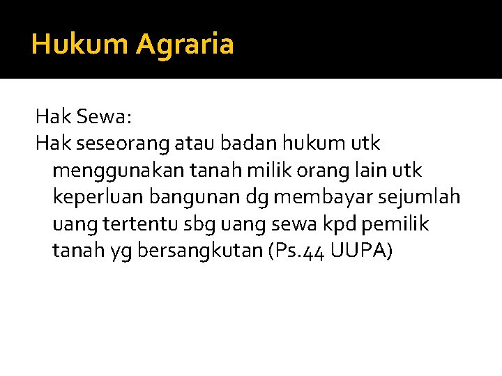 Hukum Agraria Hak Sewa: Hak seseorang atau badan hukum utk menggunakan tanah milik orang