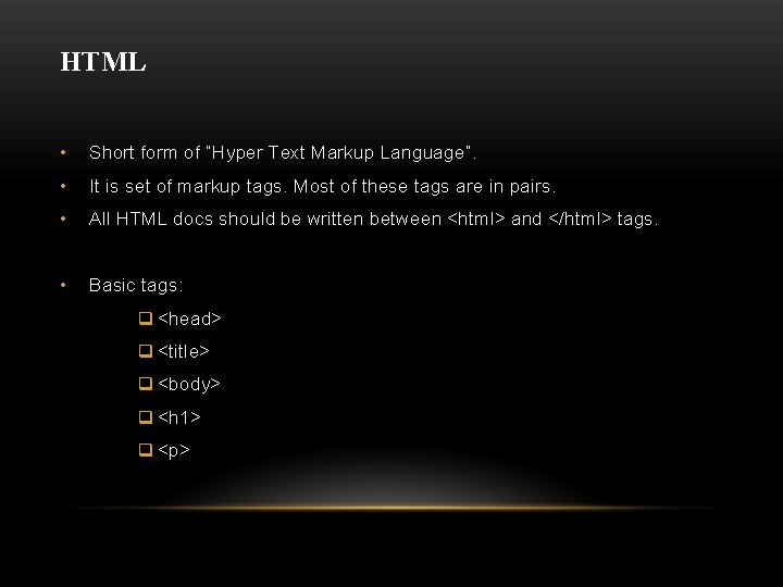 HTML • Short form of “Hyper Text Markup Language”. • It is set of