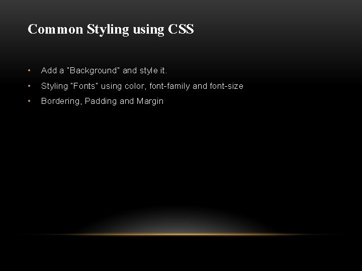 Common Styling using CSS • Add a “Background” and style it. • Styling “Fonts”