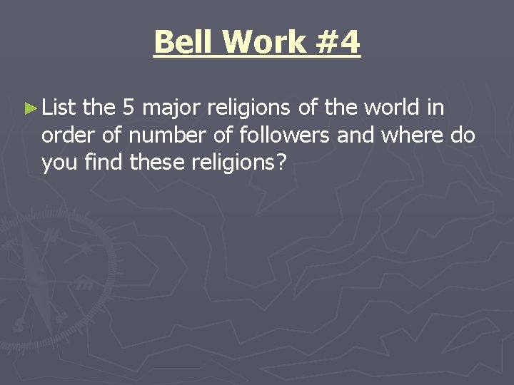 Bell Work #4 ► List the 5 major religions of the world in order