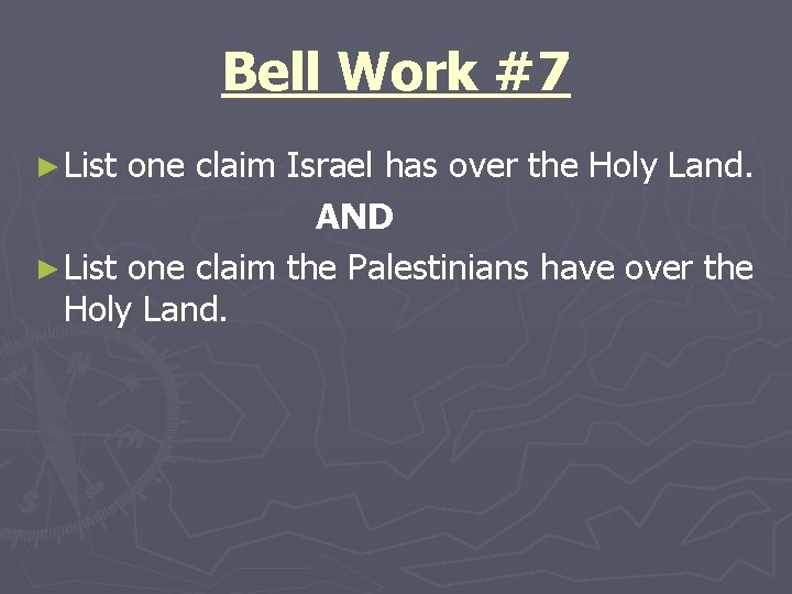 Bell Work #7 ► List one claim Israel has over the Holy Land. AND