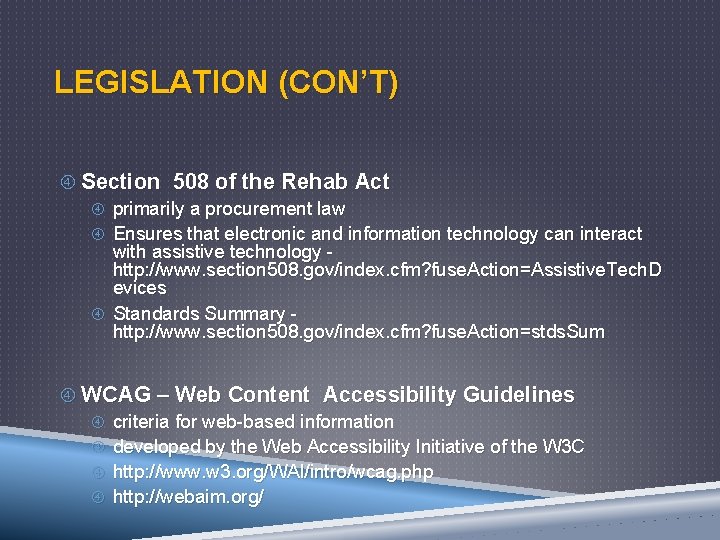 LEGISLATION (CON’T) Section 508 of the Rehab Act primarily a procurement law Ensures that