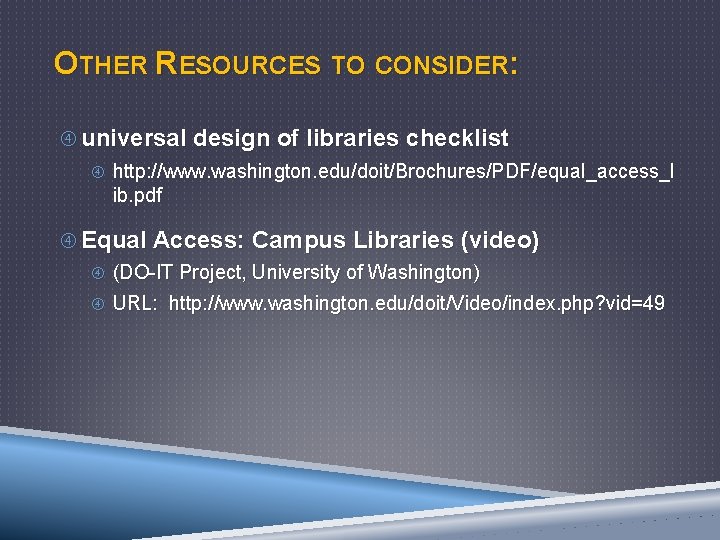 OTHER RESOURCES TO CONSIDER: universal design of libraries checklist http: //www. washington. edu/doit/Brochures/PDF/equal_access_l ib.