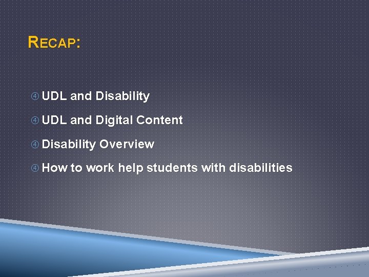 RECAP: UDL and Disability UDL and Digital Content Disability Overview How to work help