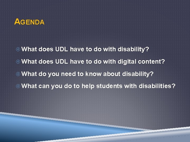 AGENDA What does UDL have to do with disability? What does UDL have to
