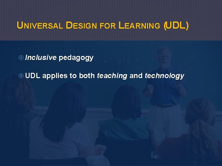 UNIVERSAL DESIGN FOR LEARNING (UDL) Inclusive pedagogy UDL applies to both teaching and technology