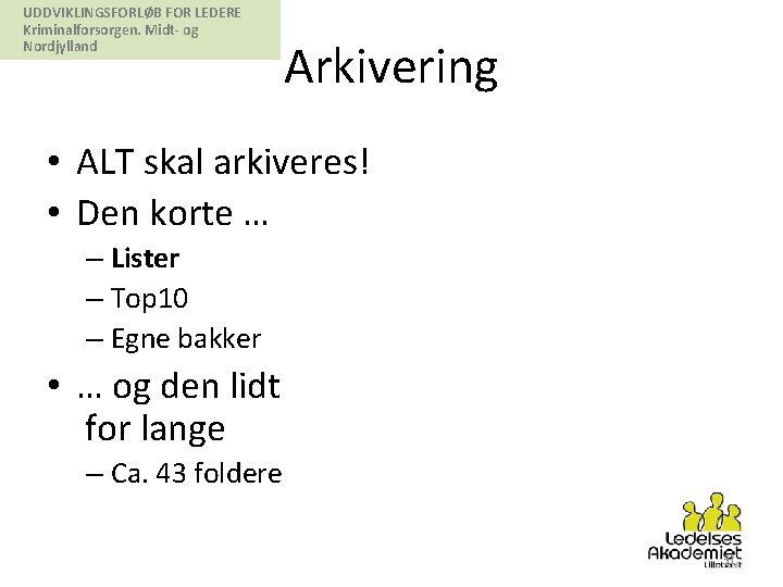 UDDVIKLINGSFORLØB FOR LEDERE Kriminalforsorgen. Midt- og Nordjylland Arkivering • ALT skal arkiveres! • Den